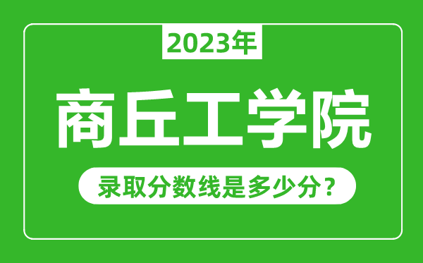商丘工學(xué)院2023年錄取分數(shù)線是多少分(含2021-2022歷年)
