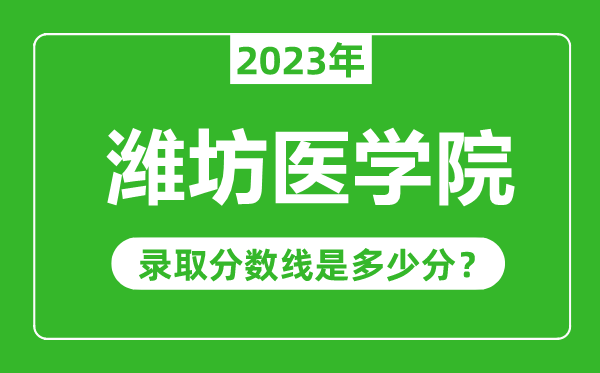 濰坊醫(yī)學(xué)院2023年錄取分?jǐn)?shù)線是多少分(含2021-2022歷年)