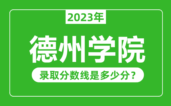 德州學(xué)院2023年錄取分?jǐn)?shù)線是多少分(含2021-2022歷年)