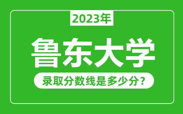 魯東大學(xué)2023年錄取分?jǐn)?shù)線是多少分(含2021-2022歷年)