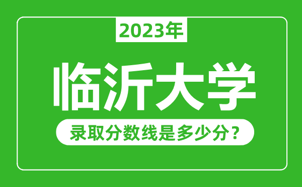 臨沂大學(xué)2023年錄取分?jǐn)?shù)線是多少分(含2021-2022歷年)