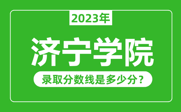 濟寧學(xué)院2023年錄取分數(shù)線是多少分(含2021-2022歷年)