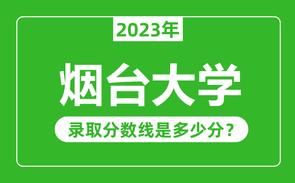煙臺大學(xué)2023年錄取分?jǐn)?shù)線是多少分(含2021-2022歷年)