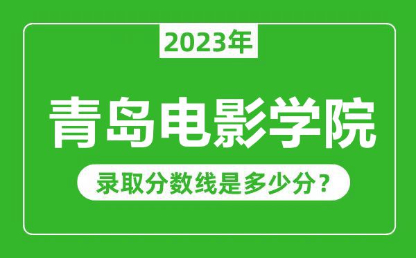 青島電影學(xué)院2023年錄取分數(shù)線是多少分(含2021-2022歷年)