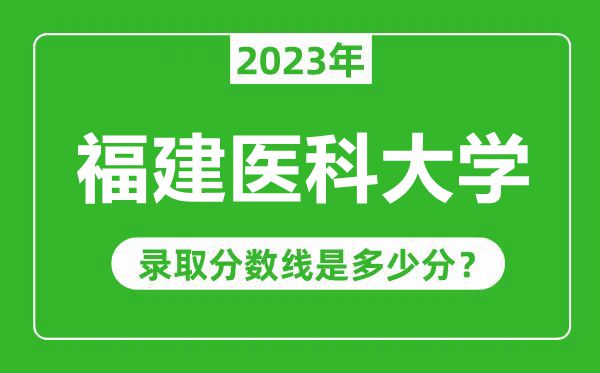 福建醫(yī)科大學(xué)2023年錄取分?jǐn)?shù)線是多少分(含2021-2022歷年)