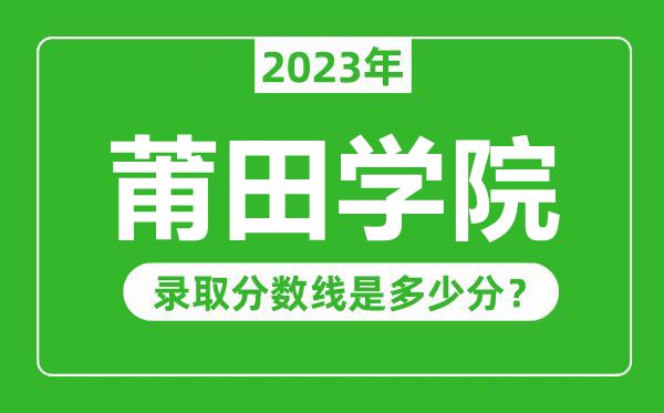 莆田學院2023年錄取分數(shù)線是多少分(含2021-2022歷年)