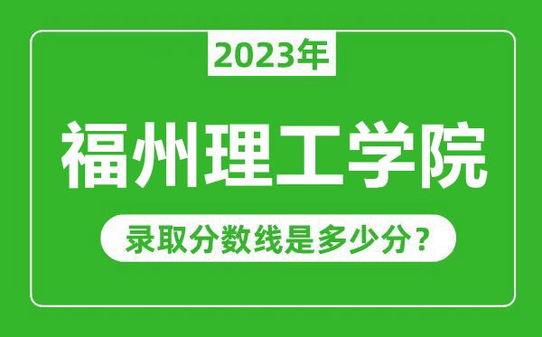 福州理工學院2023年錄取分數(shù)線是多少分(含2021-2022歷年)