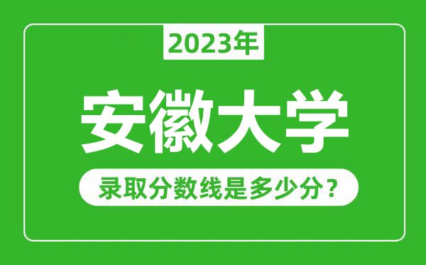 安徽大學2023年錄取分數(shù)線是多少分(含2021-2022歷年)