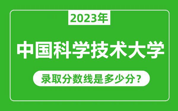 中國科學技術大學2023年錄取分數(shù)線是多少分(含2021-2022歷年)