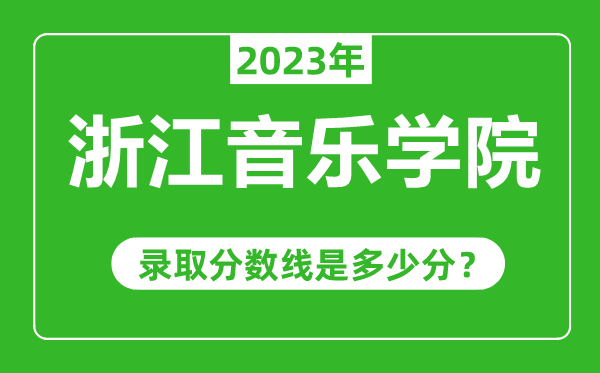 浙江音樂學(xué)院2023年錄取分?jǐn)?shù)線是多少分(含2021-2022歷年)