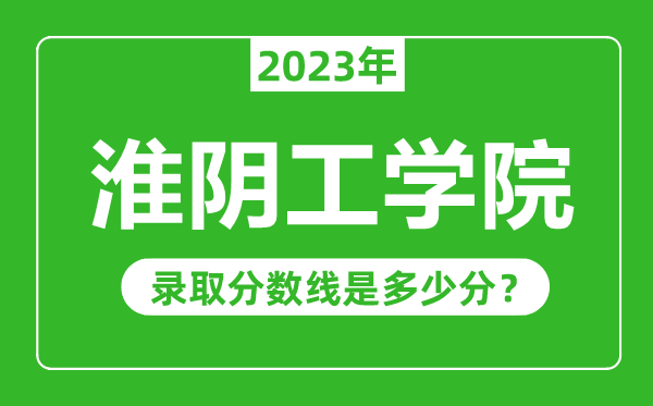 淮陰工學院2023年錄取分數(shù)線是多少分(含2021-2022歷年)