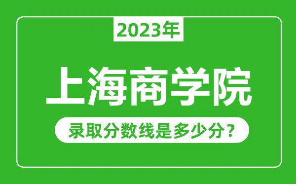 上海商學(xué)院2023年錄取分?jǐn)?shù)線是多少分(含2021-2022歷年)