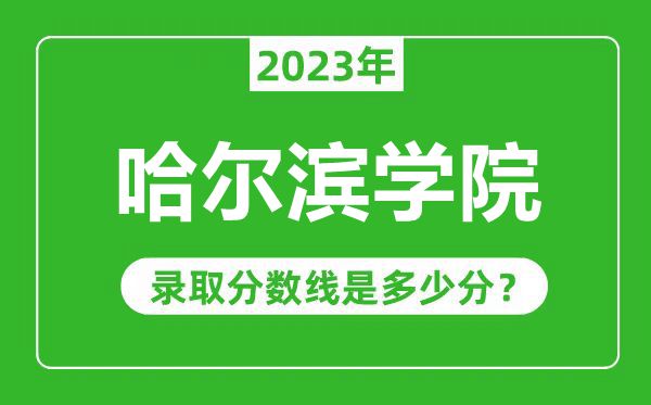 哈爾濱學院2023年錄取分數線是多少分(含2021-2022歷年)