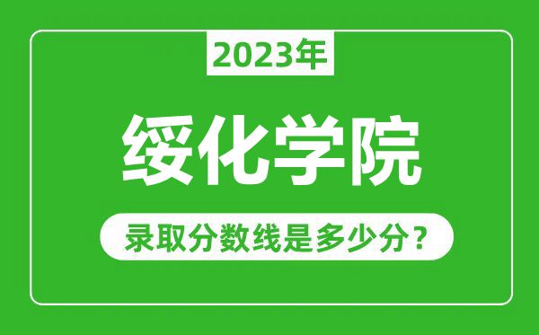 綏化學(xué)院2023年錄取分?jǐn)?shù)線是多少分(含2021-2022歷年)
