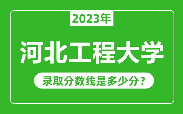 河北工程大學(xué)2023年錄取分?jǐn)?shù)線(xiàn)是多少分(含2021-2022歷年)