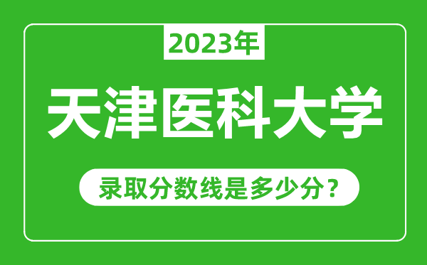 天津醫(yī)科大學(xué)2023年錄取分?jǐn)?shù)線是多少分(含2021-2022歷年)
