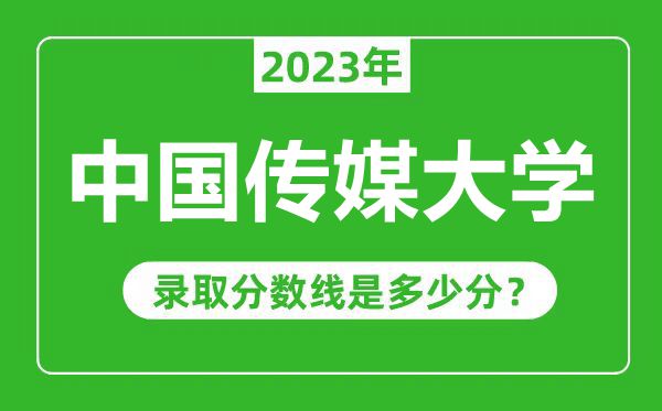 中國傳媒大學(xué)2023年錄取分?jǐn)?shù)線是多少分(含2021-2022歷年)