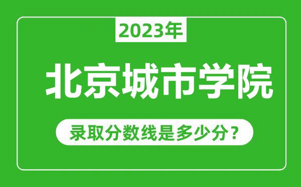 北京城市學院2023年錄取分數(shù)線是多少分(含2021-2022歷年)
