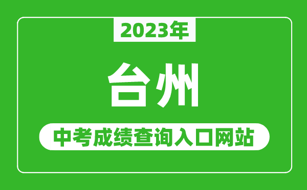 2023年臺(tái)州中考成績(jī)查詢?nèi)肟诰W(wǎng)站(http://jyj.zjtz.gov.cn/)