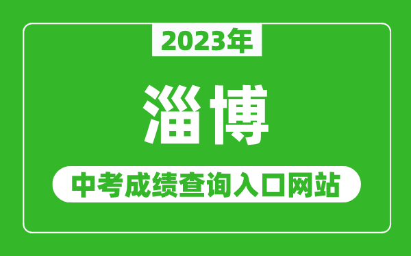 2023年淄博中考成績(jī)查詢?nèi)肟诰W(wǎng)站(http://edu.zibo.gov.cn/)
