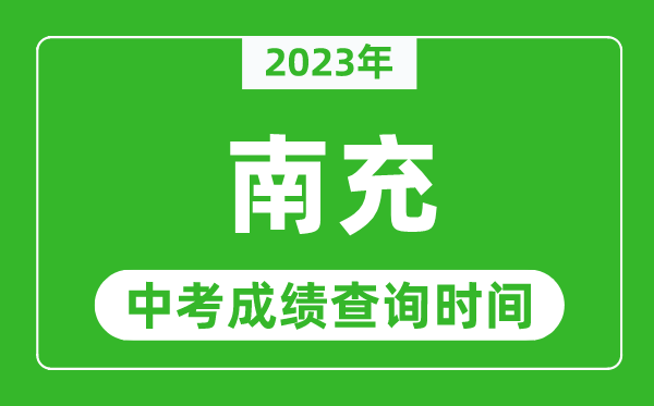 2023年南充中考成績(jī)查詢(xún)時(shí)間,南充中考成績(jī)一般什么時(shí)候公布?