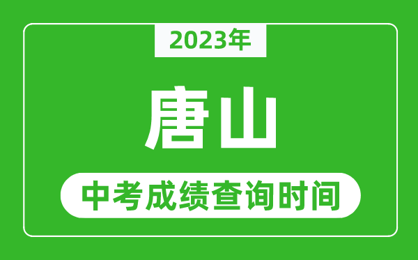 2023年唐山中考成績查詢時間,唐山中考成績一般什么時候公布？