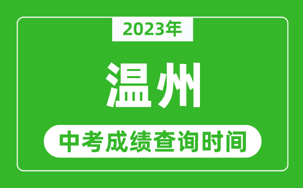 2023年溫州中考成績查詢時(shí)間,溫州中考成績一般什么時(shí)候公布？