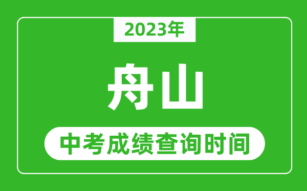 2023年舟山中考成績(jī)查詢(xún)時(shí)間,舟山中考成績(jī)一般什么時(shí)候公布?