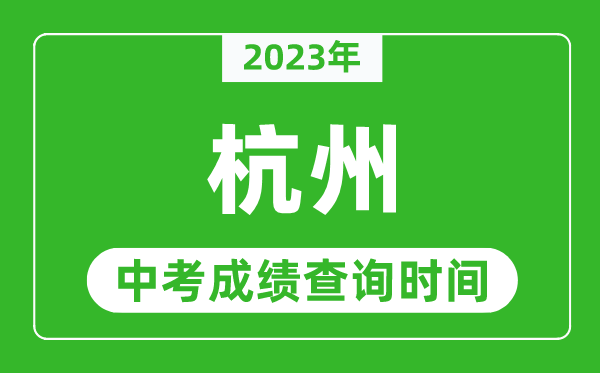 2023年杭州中考成績查詢時間,杭州中考成績一般什么時候公布?