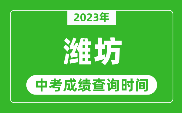 2023年濰坊中考成績(jī)查詢時(shí)間,濰坊中考成績(jī)一般什么時(shí)候公布?