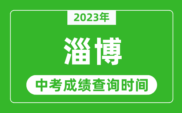 2023年淄博中考成績查詢時間,淄博中考成績一般什么時候公布？