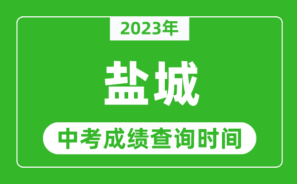 2023年鹽城中考成績查詢時(shí)間,鹽城中考成績一般什么時(shí)候公布？