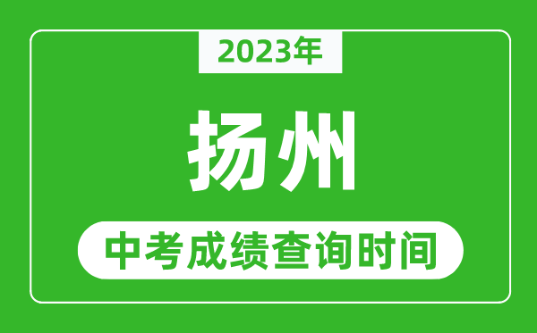 2023年揚(yáng)州中考成績(jī)查詢(xún)時(shí)間,揚(yáng)州中考成績(jī)一般什么時(shí)候公布?