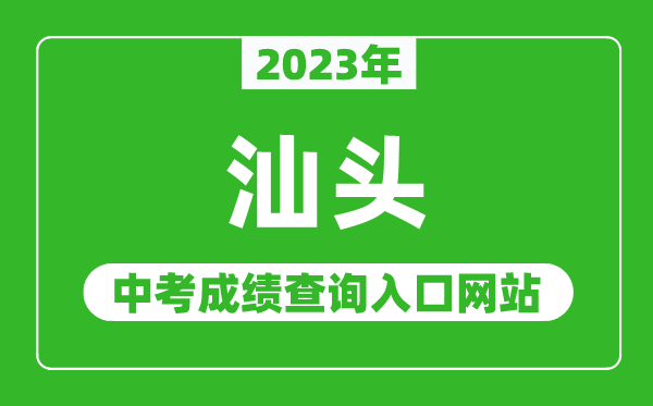 2023年汕頭中考成績查詢?nèi)肟诰W(wǎng)站(https://zk.zsedu.cn/)