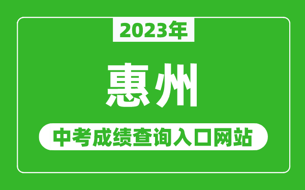 2023年惠州中考成績查詢?nèi)肟诰W(wǎng)站(http://jyj.huizhou.gov.cn/)