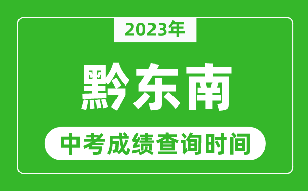 2023年黔東南中考成績(jī)查詢(xún)時(shí)間,黔東南中考成績(jī)一般什么時(shí)候公布？