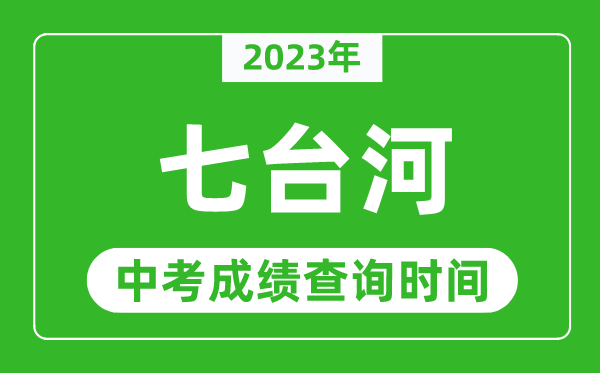2023年七臺河中考成績查詢時間,七臺河中考成績一般什么時候公布？