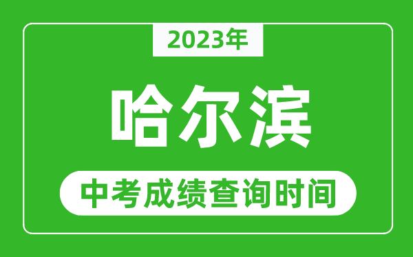 2023年哈爾濱中考成績(jī)查詢(xún)時(shí)間,哈爾濱中考成績(jī)一般什么時(shí)候公布？