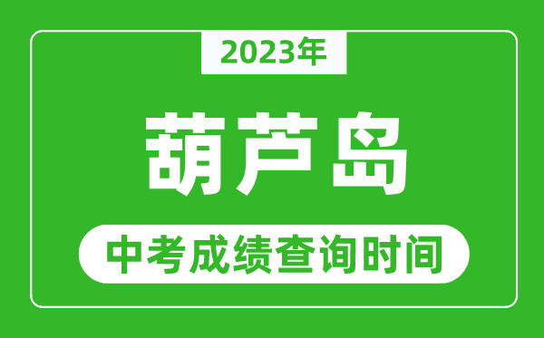 2023年葫蘆島中考成績查詢時間,葫蘆島中考成績一般什么時候公布？