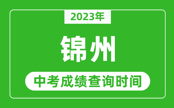 2023年錦州中考成績(jī)查詢時(shí)間,錦州中考成績(jī)一般什么時(shí)候公布?