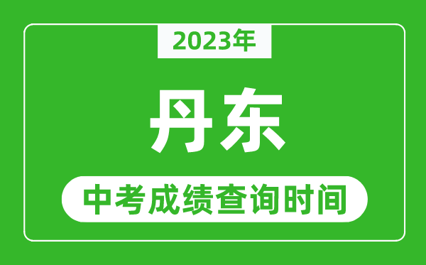 2023年丹東中考成績查詢時間,丹東中考成績一般什么時候公布？