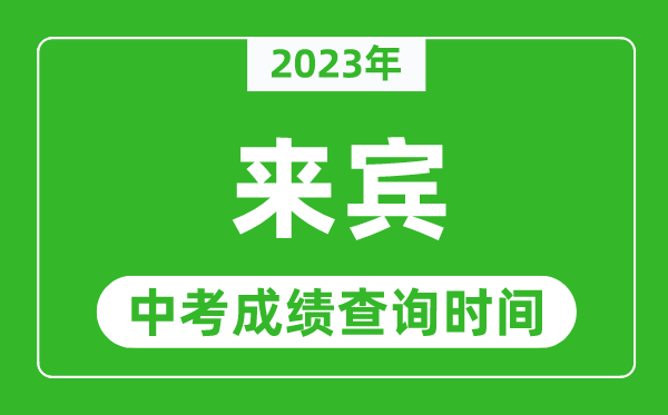 2023年來賓中考成績查詢時間,來賓中考成績一般什么時候公布?