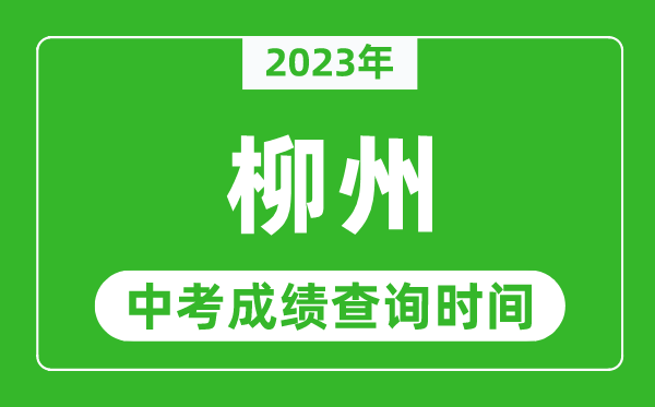 2023年柳州中考成績查詢時間,柳州中考成績一般什么時候公布？