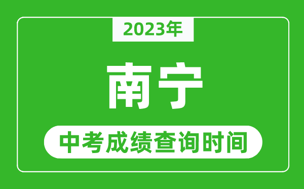 2023年南寧中考成績查詢時間,南寧中考成績一般什么時候公布？