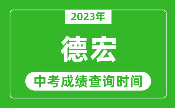 2023年德宏中考成績查詢時間,德宏中考成績一般什么時候公布？
