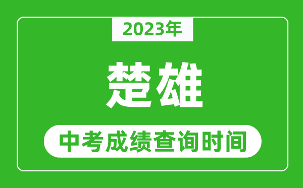 2023年楚雄中考成績(jī)查詢時(shí)間,楚雄中考成績(jī)一般什么時(shí)候公布？
