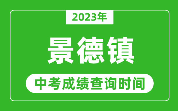 2023年景德鎮(zhèn)中考成績(jī)查詢時(shí)間,景德鎮(zhèn)中考成績(jī)一般什么時(shí)候公布？
