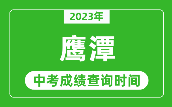 2023年鷹潭中考成績查詢時間,鷹潭中考成績一般什么時候公布？