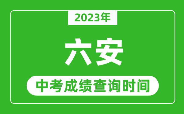 2023年六安中考成績(jī)查詢時(shí)間,六安中考成績(jī)一般什么時(shí)候公布？