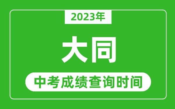2023年大同中考成績(jī)查詢(xún)時(shí)間,大同中考成績(jī)一般什么時(shí)候公布？